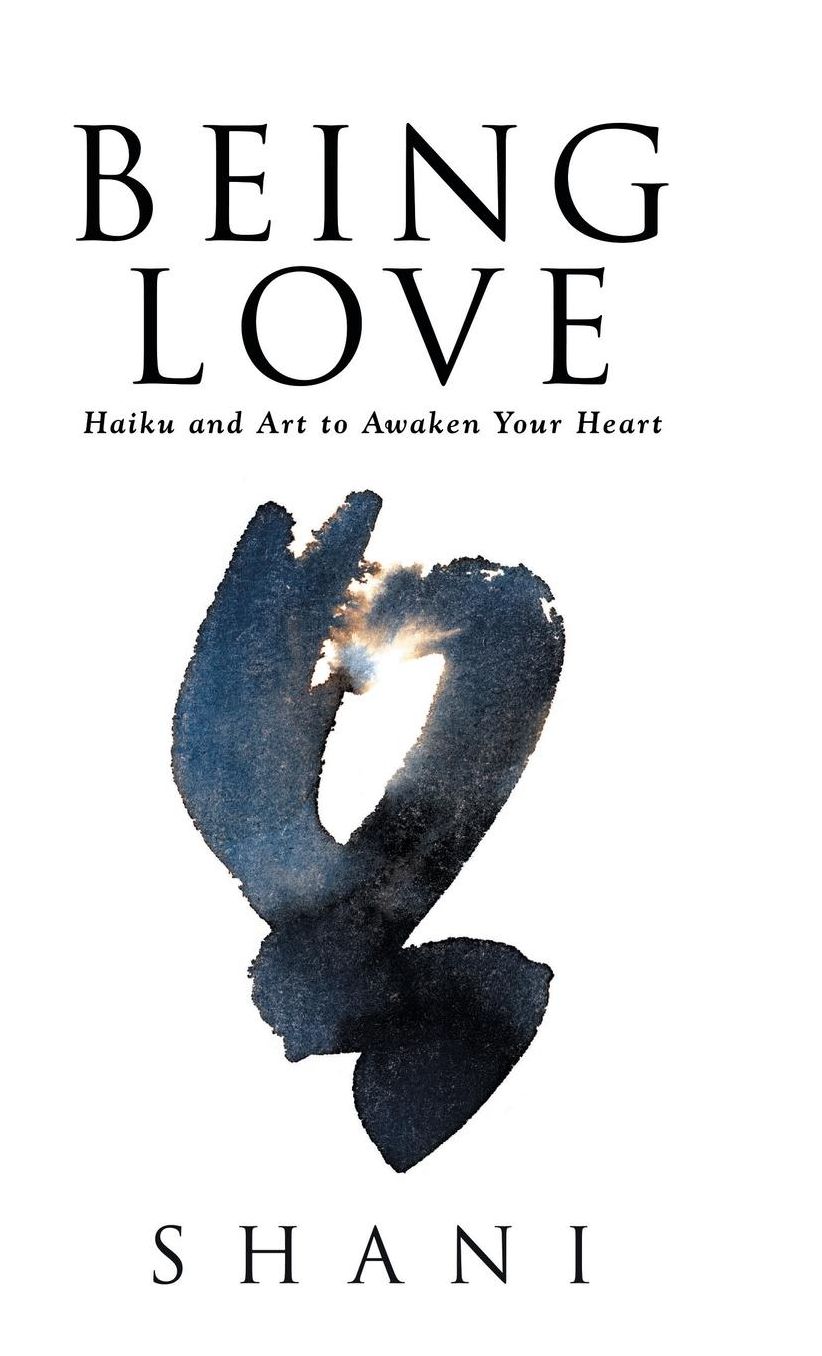 Being Love: Haiku and Art to Awaken Your Heart