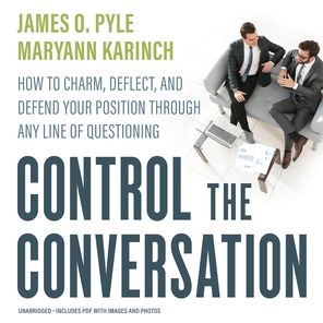 Control the Conversation: How to Charm, Deflect, and Defend Your Position Through Any Line of Questioning