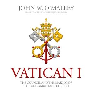 Vatican I: The Council and the Making of the Ultramontane Church