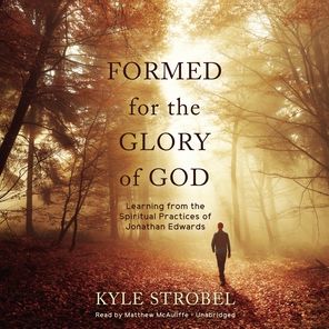 Formed for the Glory of God: Learning from the Spiritual Practices of Jonathan Edwards