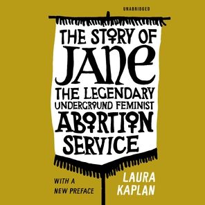 The Story of Jane: The Legendary Underground Feminist Abortion Service
