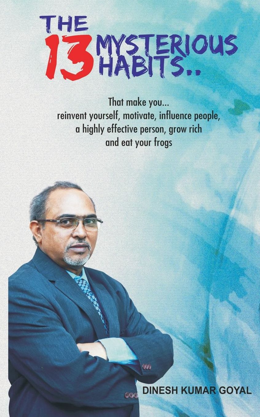 The 13 Mysterious Habits That Make You: Reinvent Yourself, Motivate, Influence People, a Highly Effective Person, Grow Rich and Eat Your Frogs!