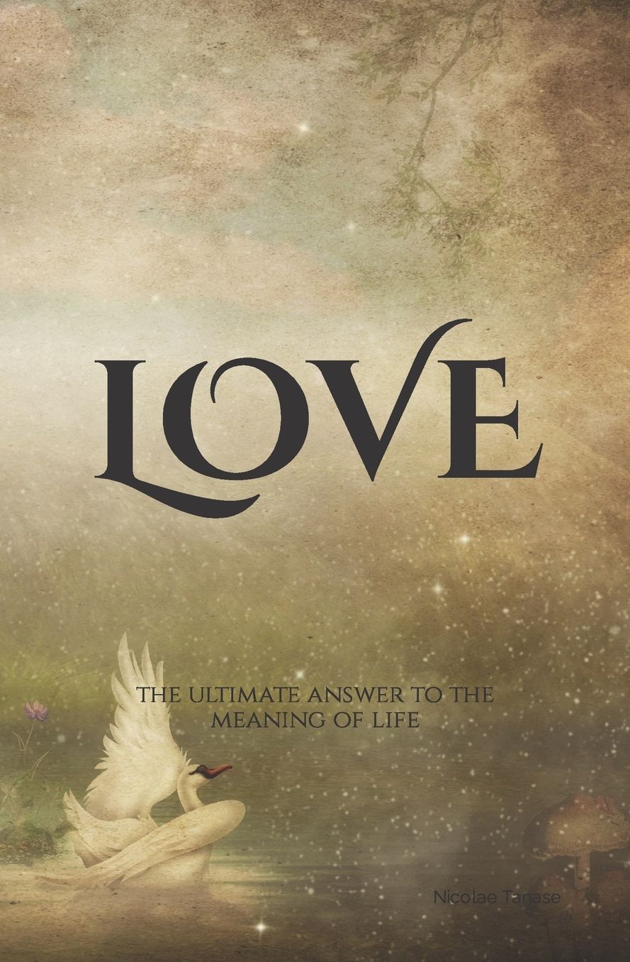 LOVE: The Ultimate Answer to the Meaning of Life