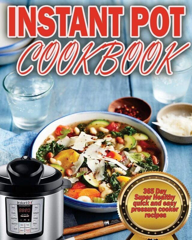 Instant Pot Cookbook: 365 Day Super Healthy Quick and Easy Pressure Cooker Recipes