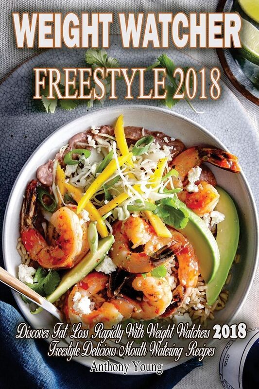 Weight Watchers Freestyle 2018: Discover Fat Loss Rapidly! With Weight Watchers 2018 Freestyle Delicious Mouth-Watering Recipes! (Smart points Cookbook)
