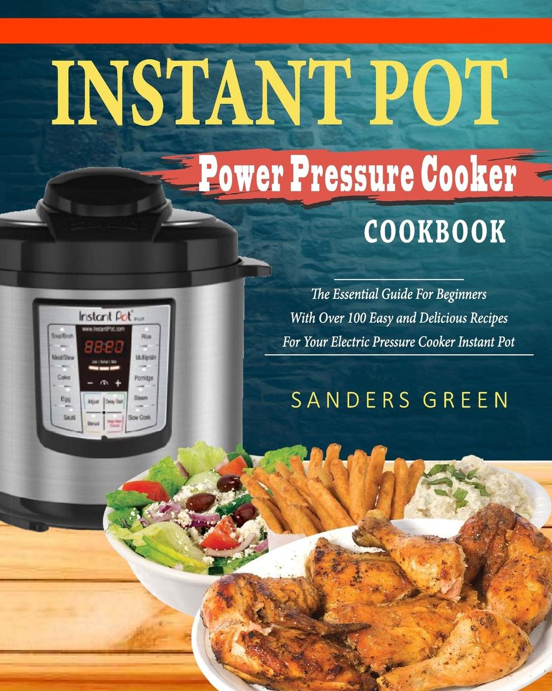 Instant Pot Power Pressure Cooker Cookbook: The Essential Guide for Beginners with Over 100 Easy and Delicious Recipes for Your Electric Pressure Cook