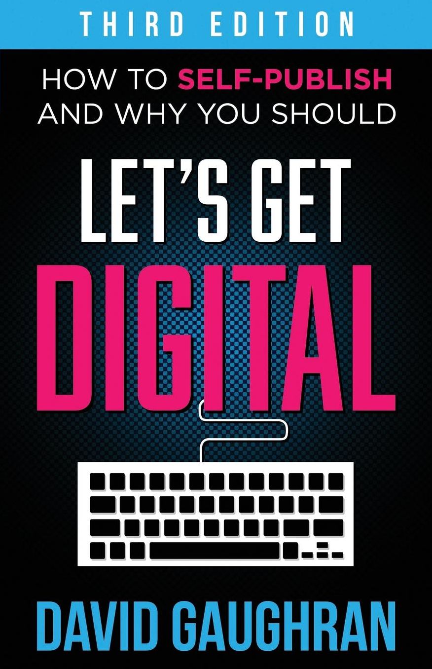 Let's Get Digital: How to Self-Publish, and Why You Should (Third Edition)