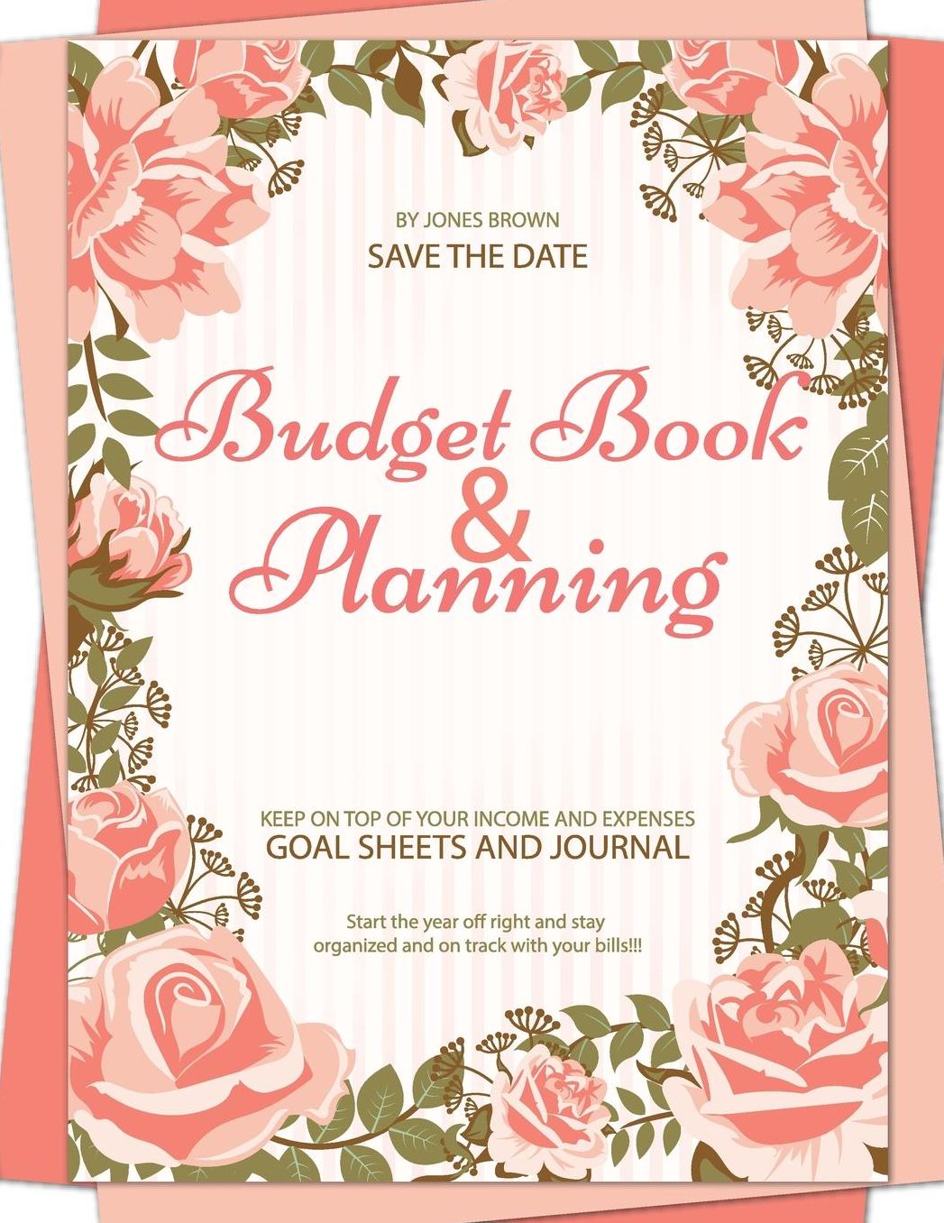 Budget Book & Planning Keep on Top of Your Income and Expenses Save the Date Start the Year Off Right and Stay Organized and on Track with Your Bills!!! by Jones Brown: Weekly Budgeting for the Entire Year!! Budget Planner, Monthly Bill Organizer, Budget