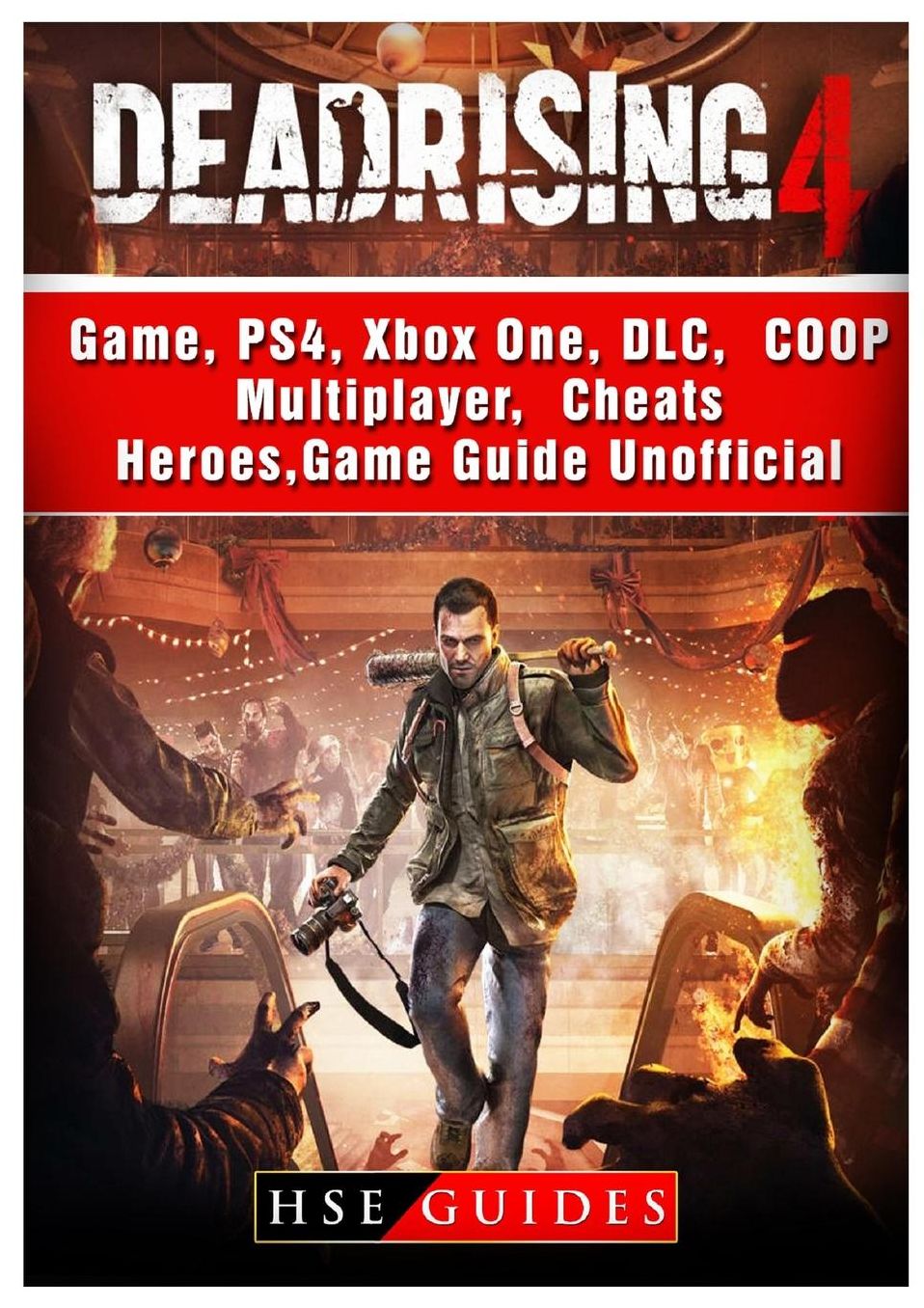 Dead Rising 4 Game, PS4, Xbox One, DLC, COOP, Multiplayer, Cheats, Heroes, Game Guide Unofficial
