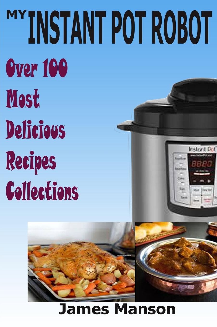 My Instant Pot Robot: Delicious pressure cooker and an instant weight watcher recipes