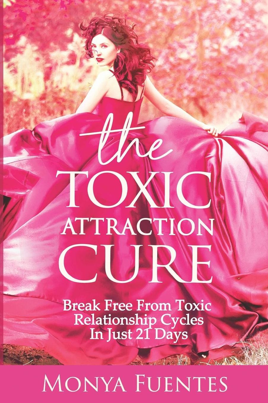 The Toxic Attraction Cure: Break Free from Toxic Relationship Cycles in Just 21 Days