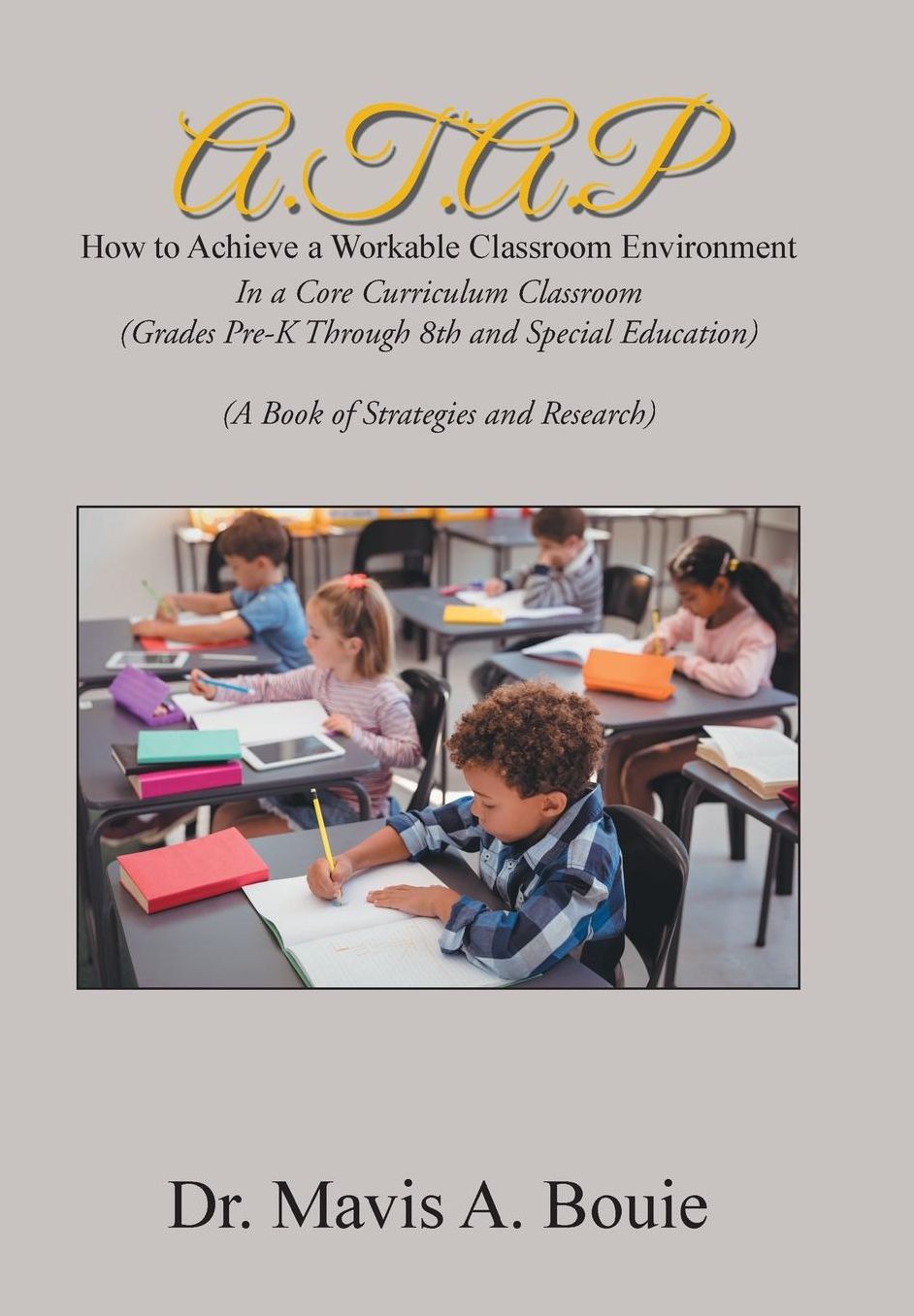 A.T.A.P How to Achieve a Workable Classroom Environment: In a Core Curriculum Classroom (Grades Pre-K Through 8th and Special Education) (a Book of Strategies and Research)