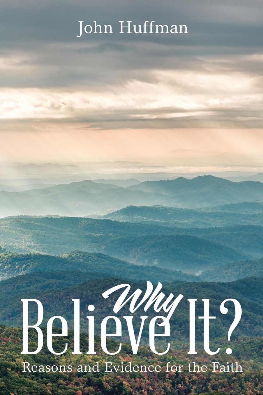 Why Believe It?: Reasons and Evidence for the Faith