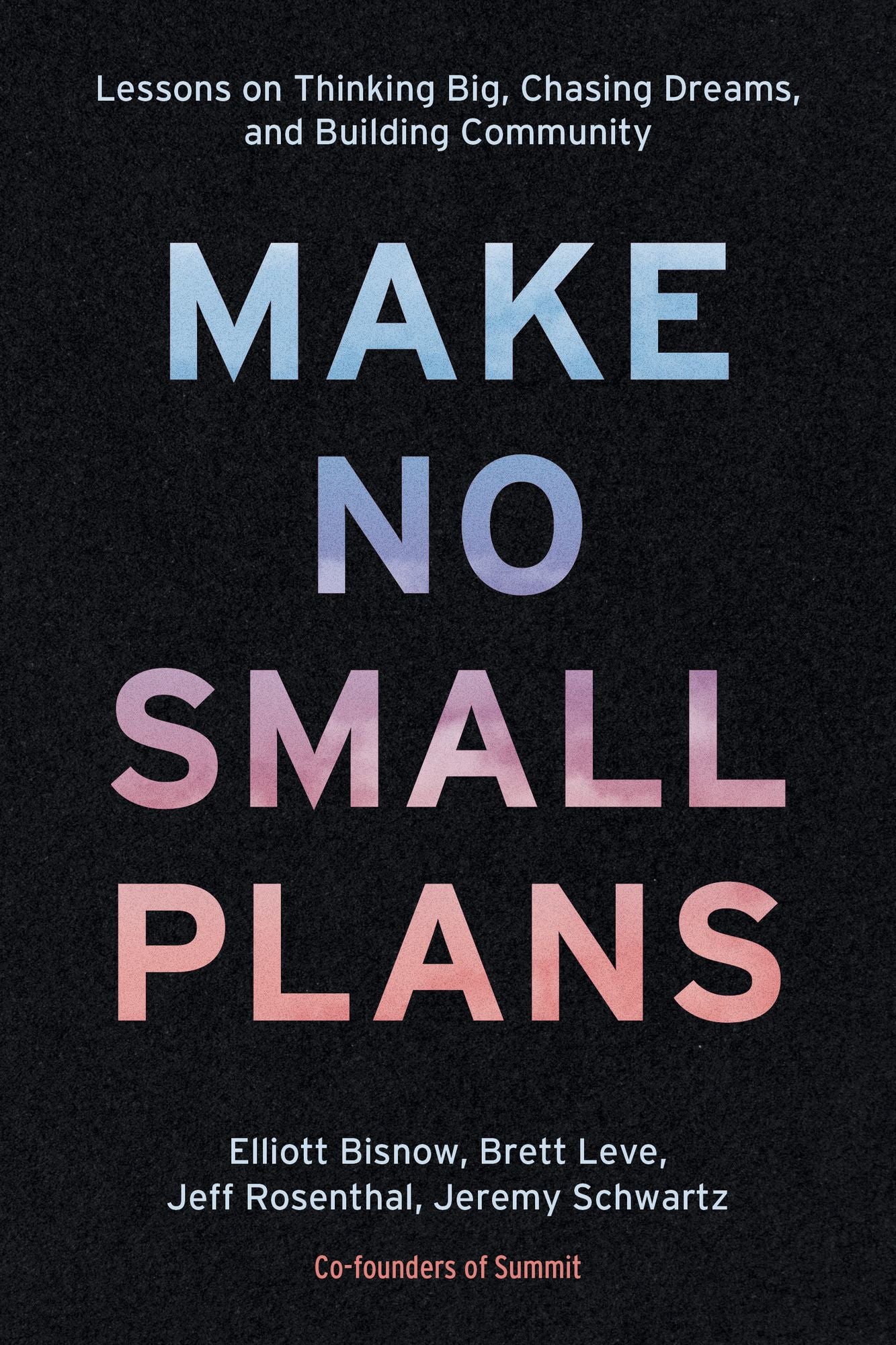 Make No Small Plans: A Guide to Dreaming Big and Achieving the Impossible