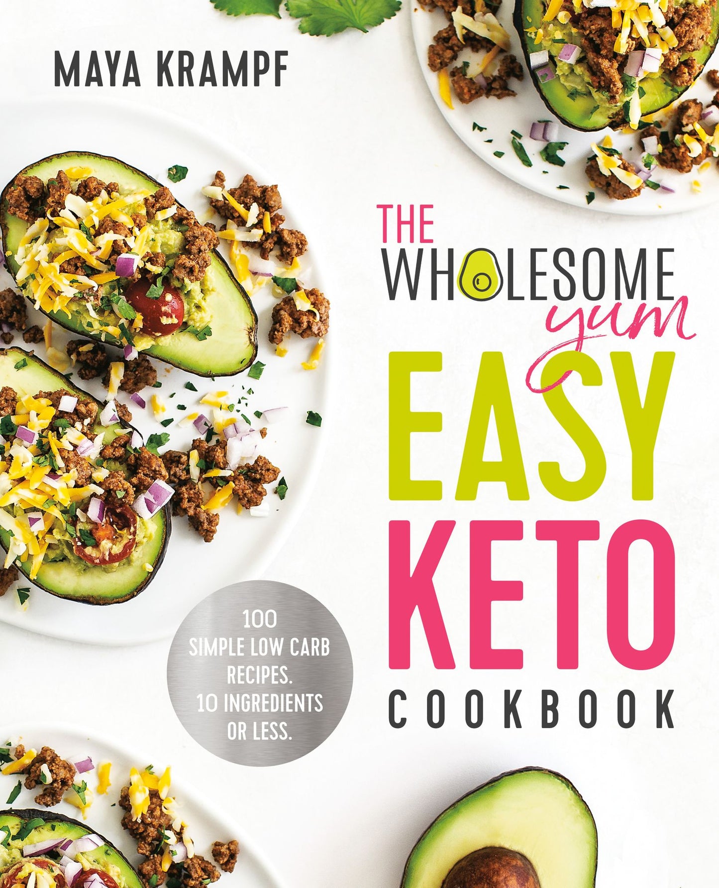 The Wholesome Yum Easy Keto Cookbook : 100 Simple Low Carb Recipes, 10 Ingredients or Less