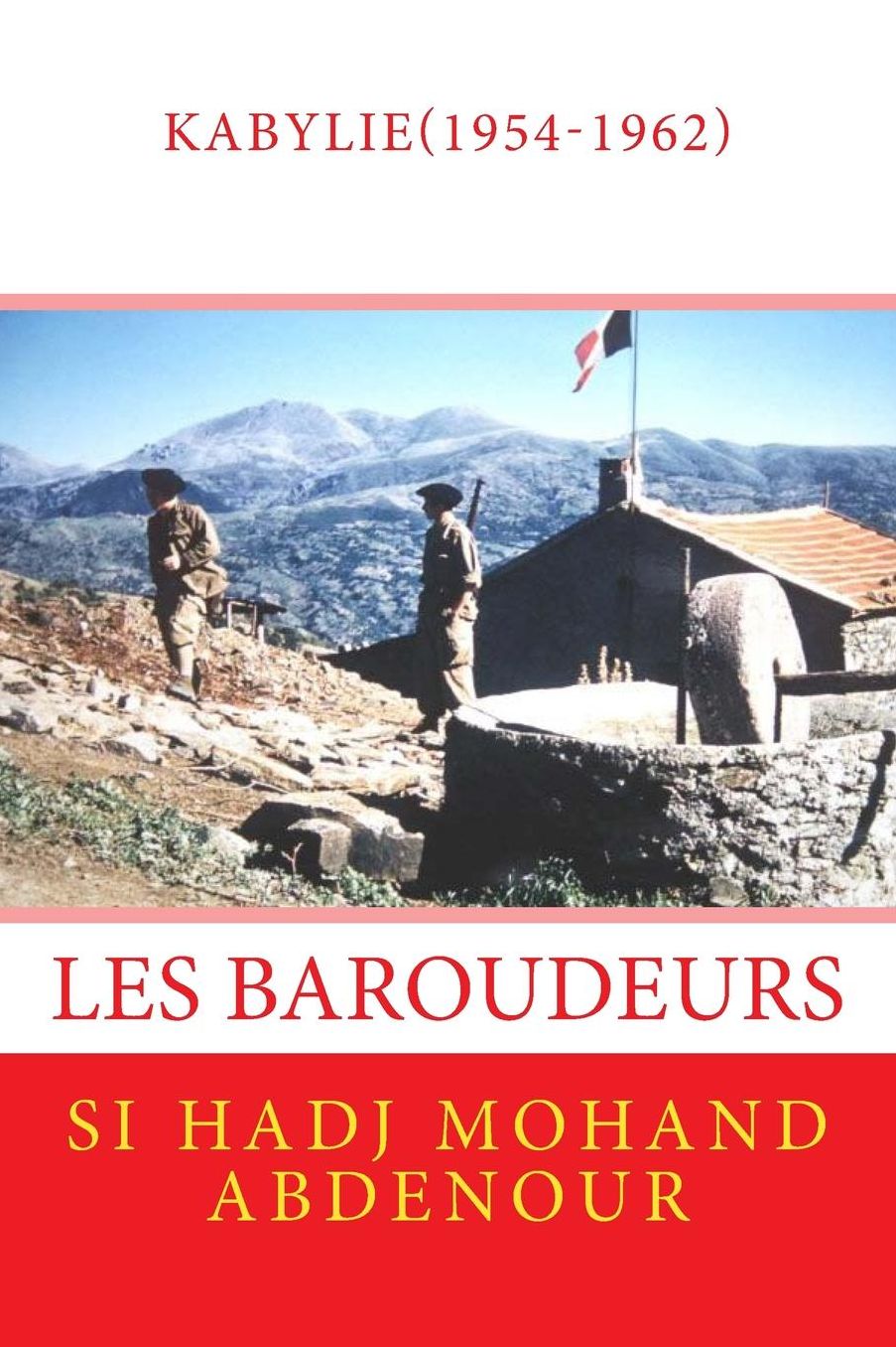 Les Baroudeurs de Kabylie: La Guerre Franco-Algï¿½rienne(1954-1962)