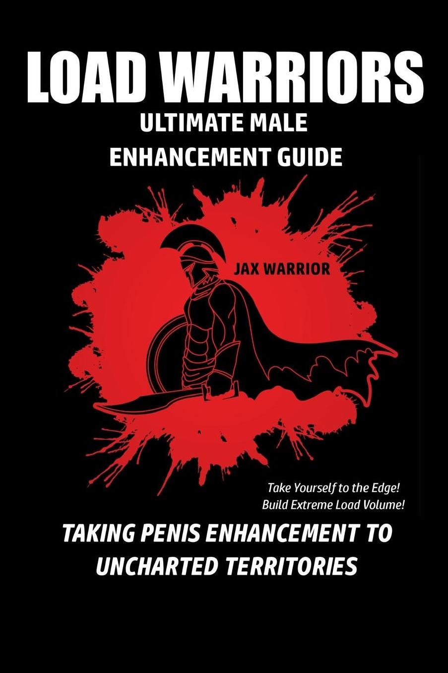 Load Warriors: Ultimate Male Enhancement Guide: Take Yourself to the Edge - Build Extreme Load Volume - Taking Penis Enhancement to Uncharted Territories!