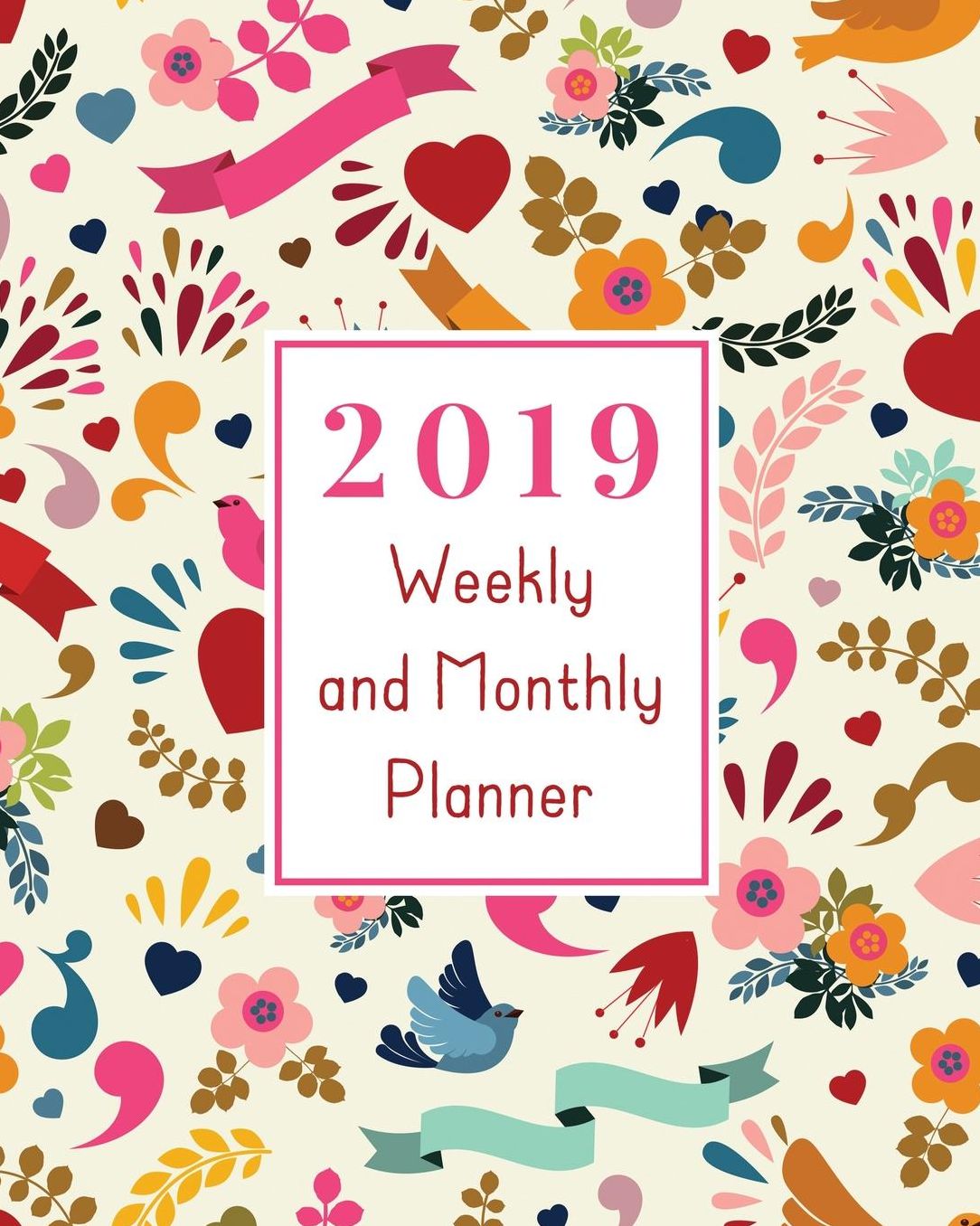 2019 Weekly & Monthly Planner: Academic Student Planner, Calendar Schedule Organizer and Journal Notebook with Inspirational Quotes for Business, Life Goals, Passion and Happiness with Cute Doves and Floral Covering (Vol 2)