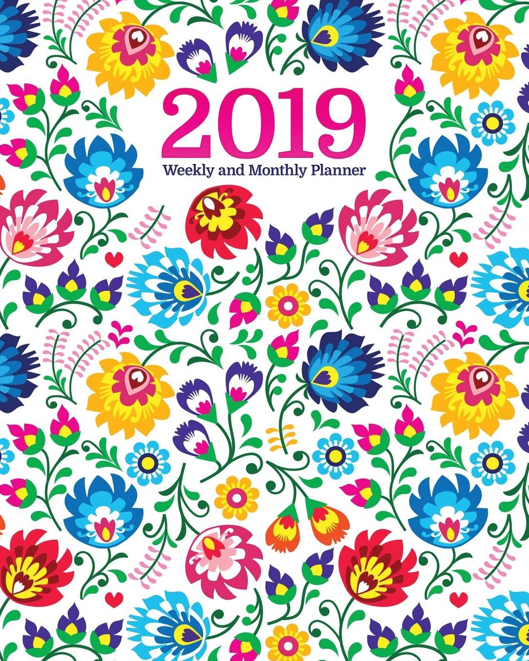 2019 Weekly & Monthly Planner: Academic Student Planner, Calendar Schedule Organizer and Journal Notebook with Inspirational Quotes for Business, Life Goals, Passion and Happiness with Polish Flowers Covering (Vol 3)