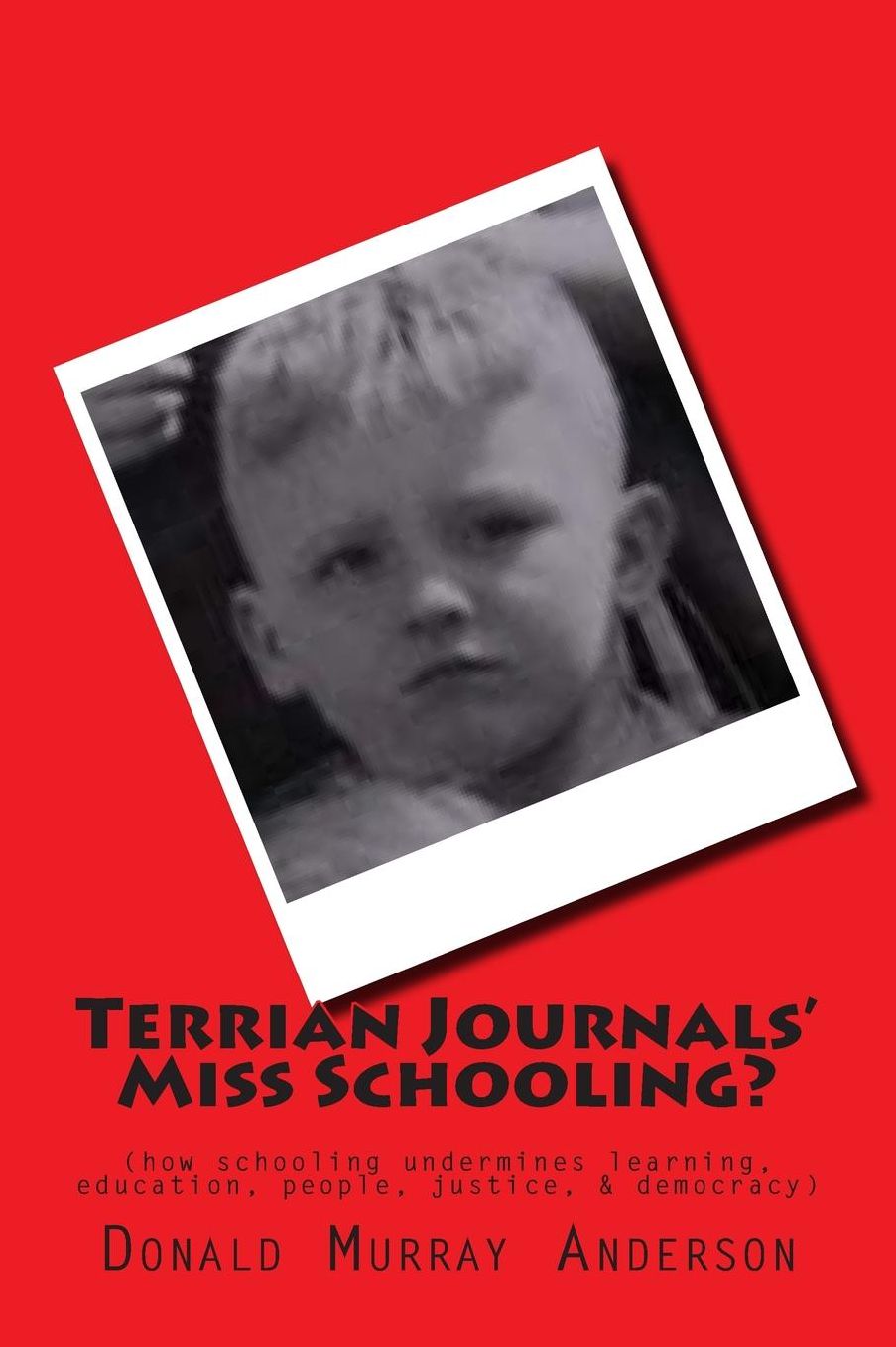 Terrian Journals' Miss Schooling?: (how schooling undermines learning, education, people, justice, & democracy)