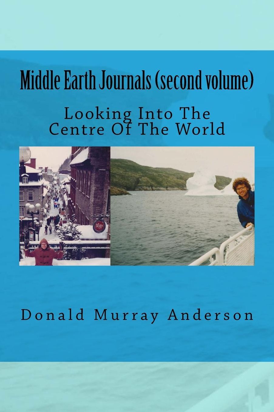 Middle Earth Journals (Second Volume): Looking Into The Centre Of The World