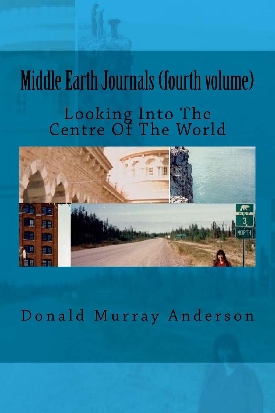 Middle Earth Journals (Fourth Volume): Looking Into The Centre Of The World