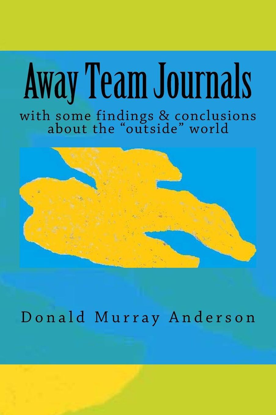 Away Team Journals: with some findings & conclusions about the "outside" world