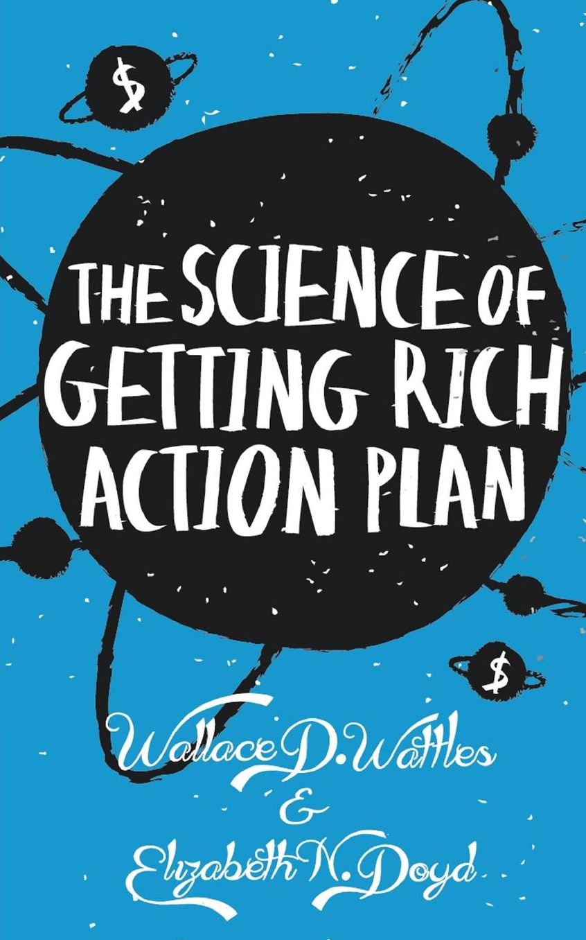 The Science of Getting Rich Action Plan: Decoding Wallace D. Wattles' Bestselling Book