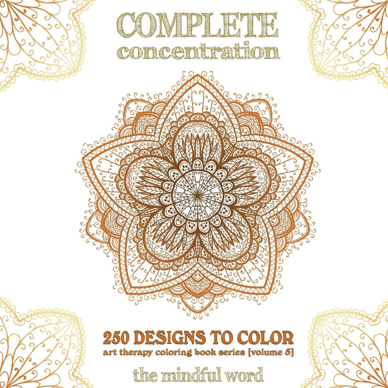 Complete Concentration: 250 Designs to Colour! A Big Book of Mandalas, Flowers and Ornamental Designs That Will Keep You Colouring (and Relaxing) a Long Time [150 Pages - 8.5 x 8.5 Inches]