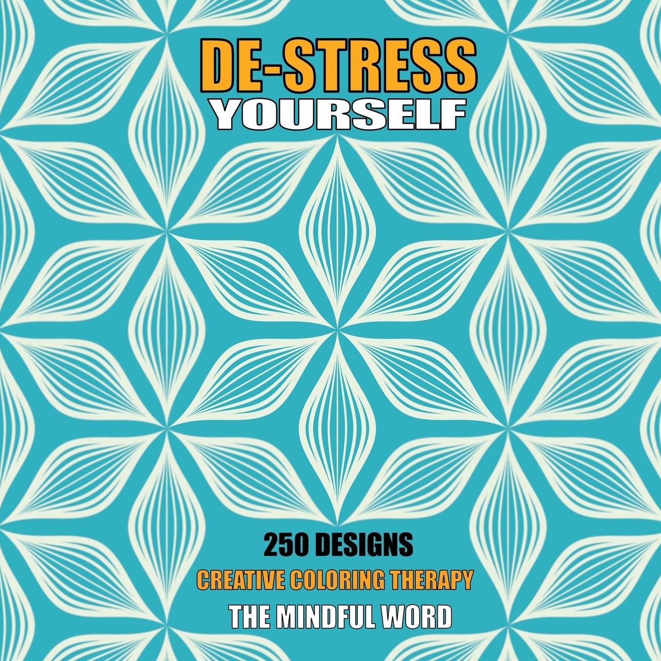 De-Stress Yourself: 250 Designs to Color! Creative Coloring Therapy Book With a Variety of Mandalas, Flowers and Other Designs [170 pages - 8.5 x 8.5 Inches]