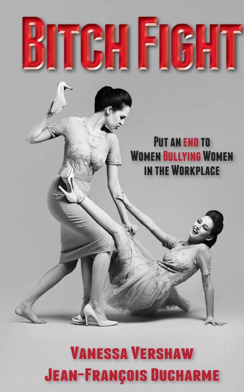 Bitch Fight: Put and End to Women Bullying Women in the Workplace