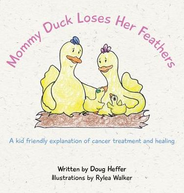 Mommy Duck Loses Her Feathers: A kid friendly explanation of cancer treatment and healing