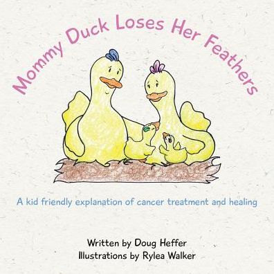 Mommy Duck Loses Her Feathers: A kid friendly explanation of cancer treatment and healing
