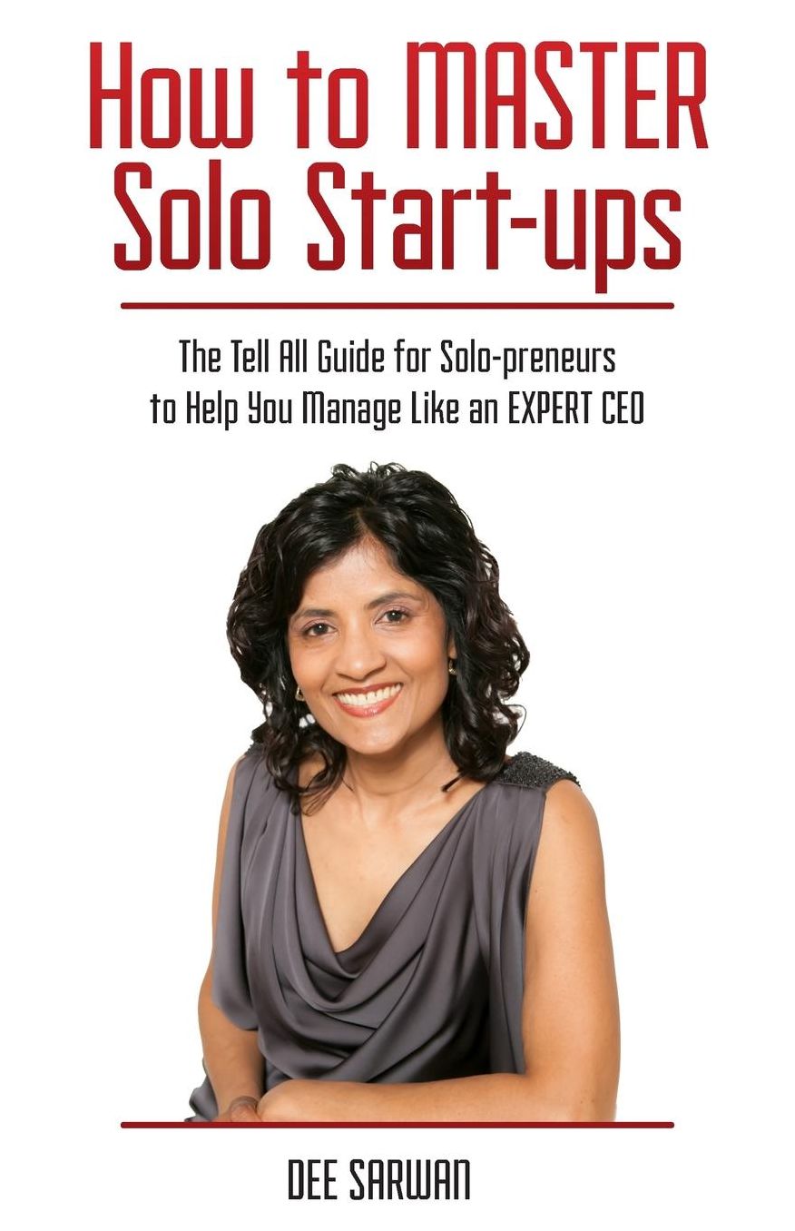 How to MASTER Solo Start-ups: The Tell All Guide for Solo-preneurs to Help You Manage Like an EXPERT CEO