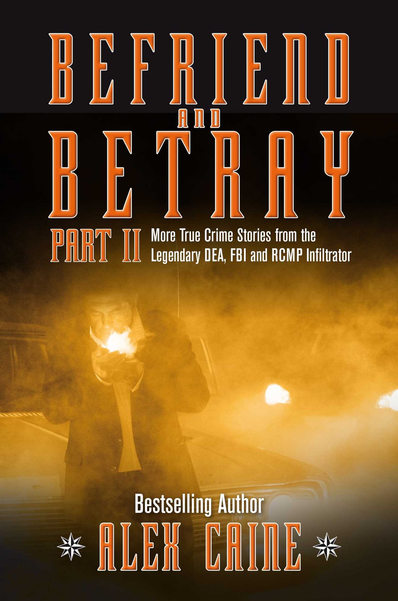 Befriend and Betray 2: More Stories from the Legendary DEA, FBI and RCMP Infiltrator
