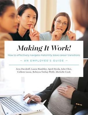 Making It Work! How to Effectively Navigate Maternity Leave Career Transitions: : An Employee's Guide