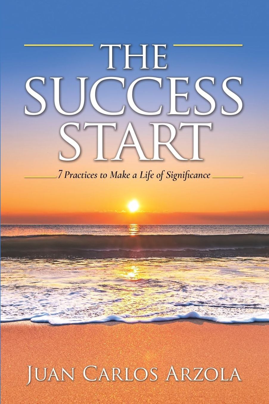 The Success Start: 7 Practices to Make a Life of Significance