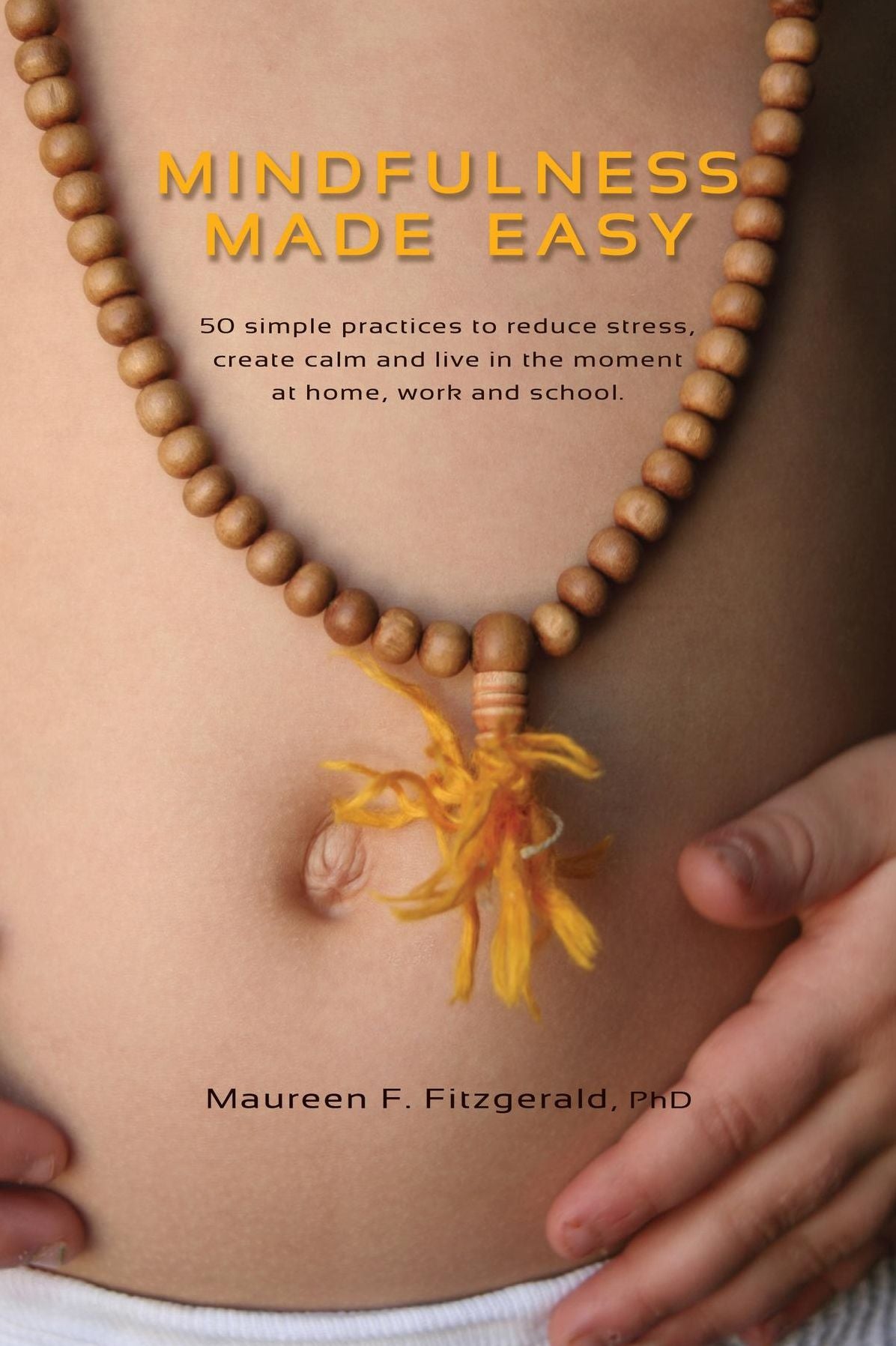 Mindfulness Made Easy: 50 simple practices to reduce stress, create calm and live in the moment -at home, work and school