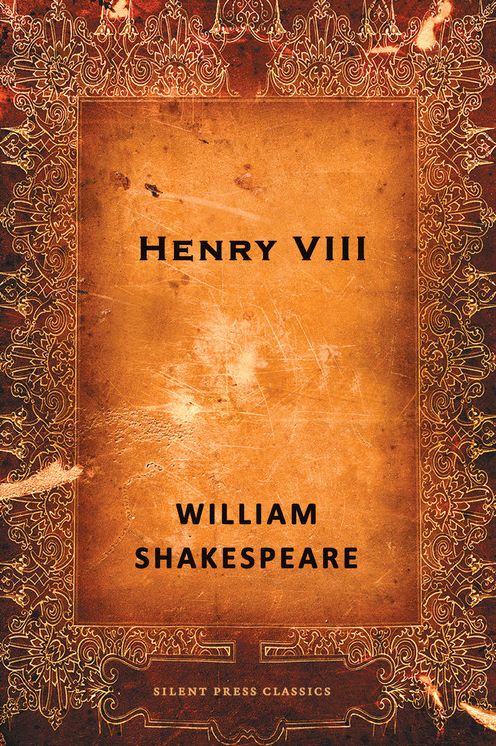 Henry VIII: The Famous History of the Life of King Henry the Eighth, A Tragedy