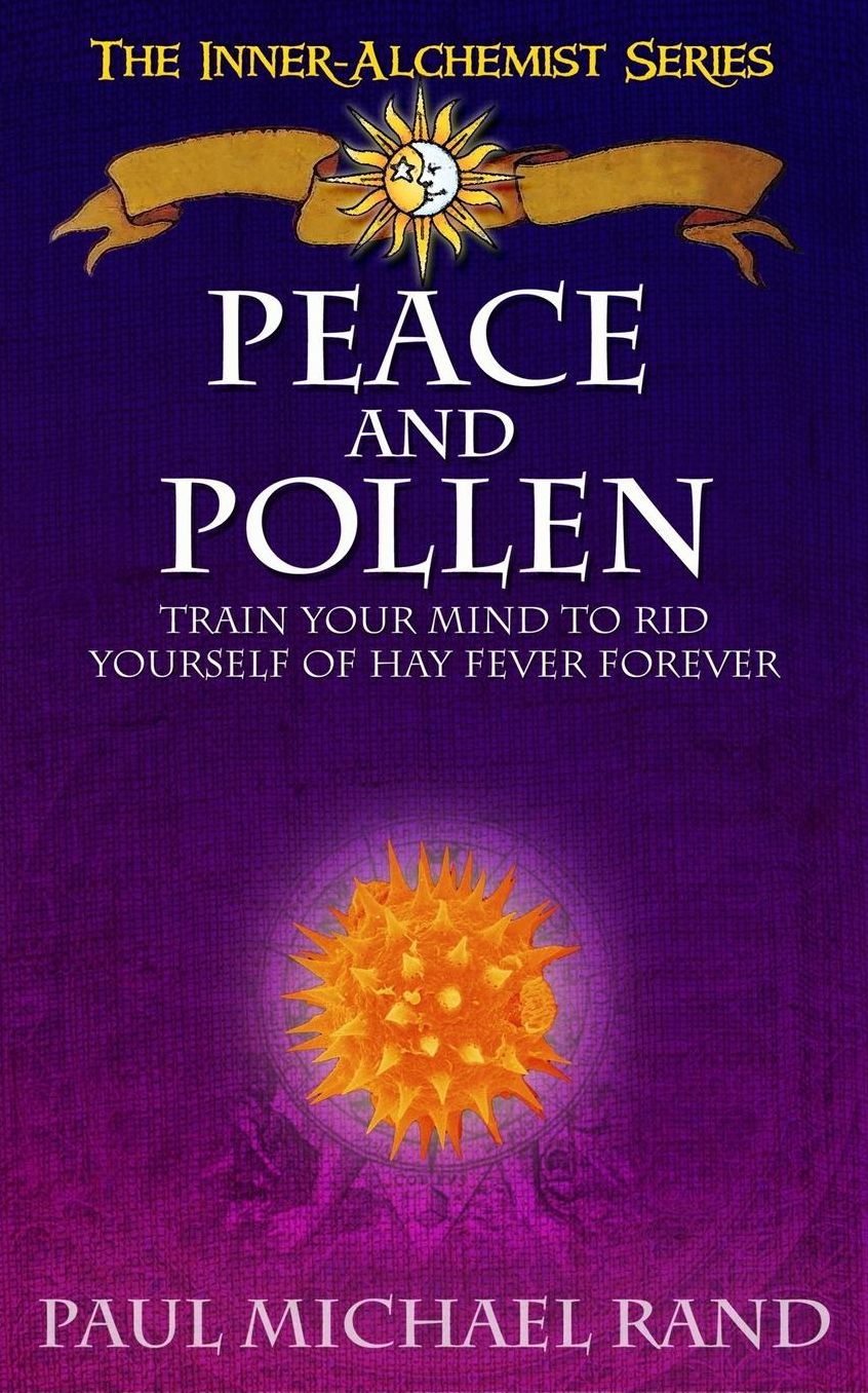 Peace And Pollen: Train Your Mind To Rid Yourself Of Hay Fever Forever