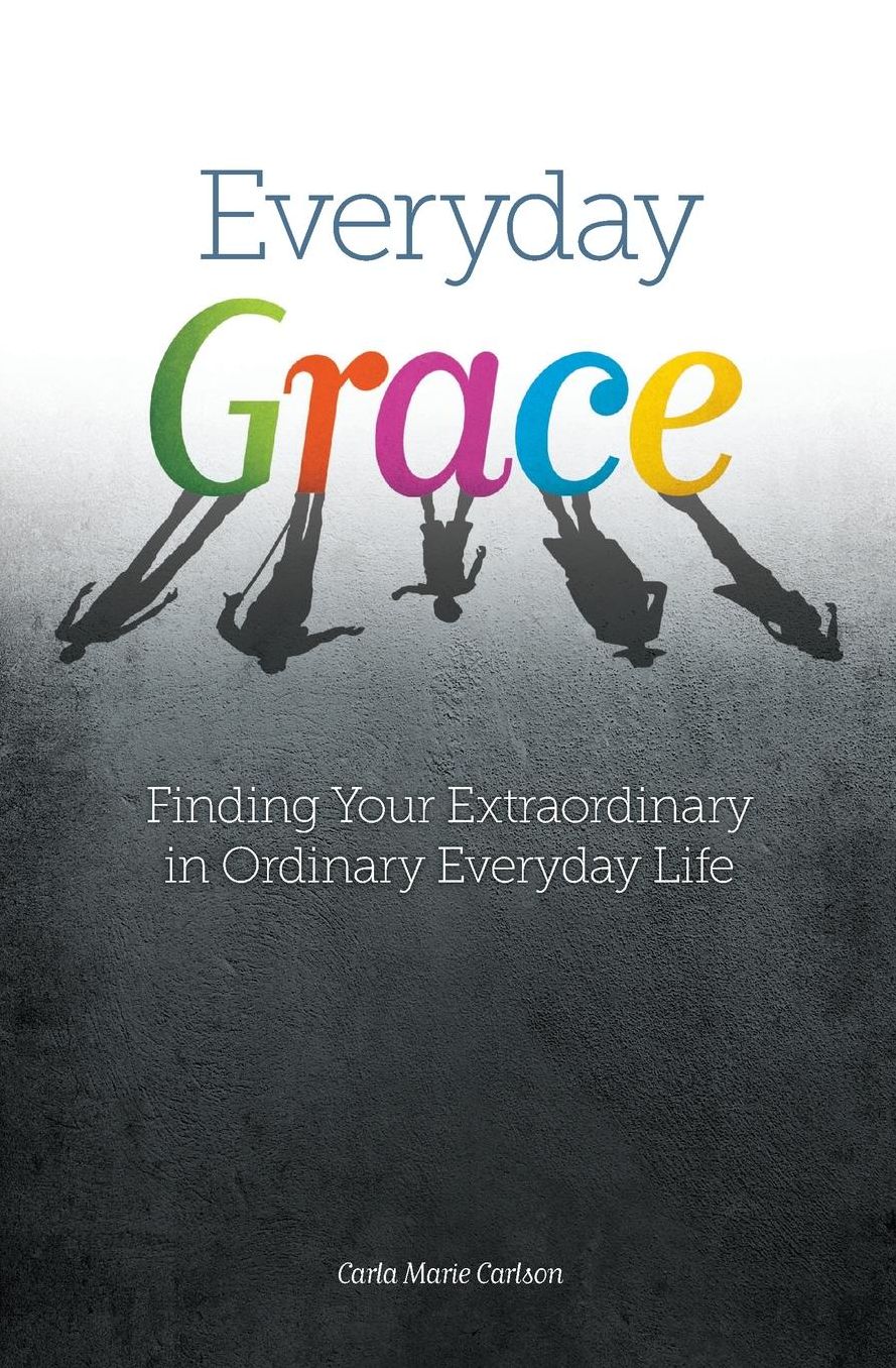 Everyday Grace: Finding Your Extraordinary in Ordinary Everyday Life