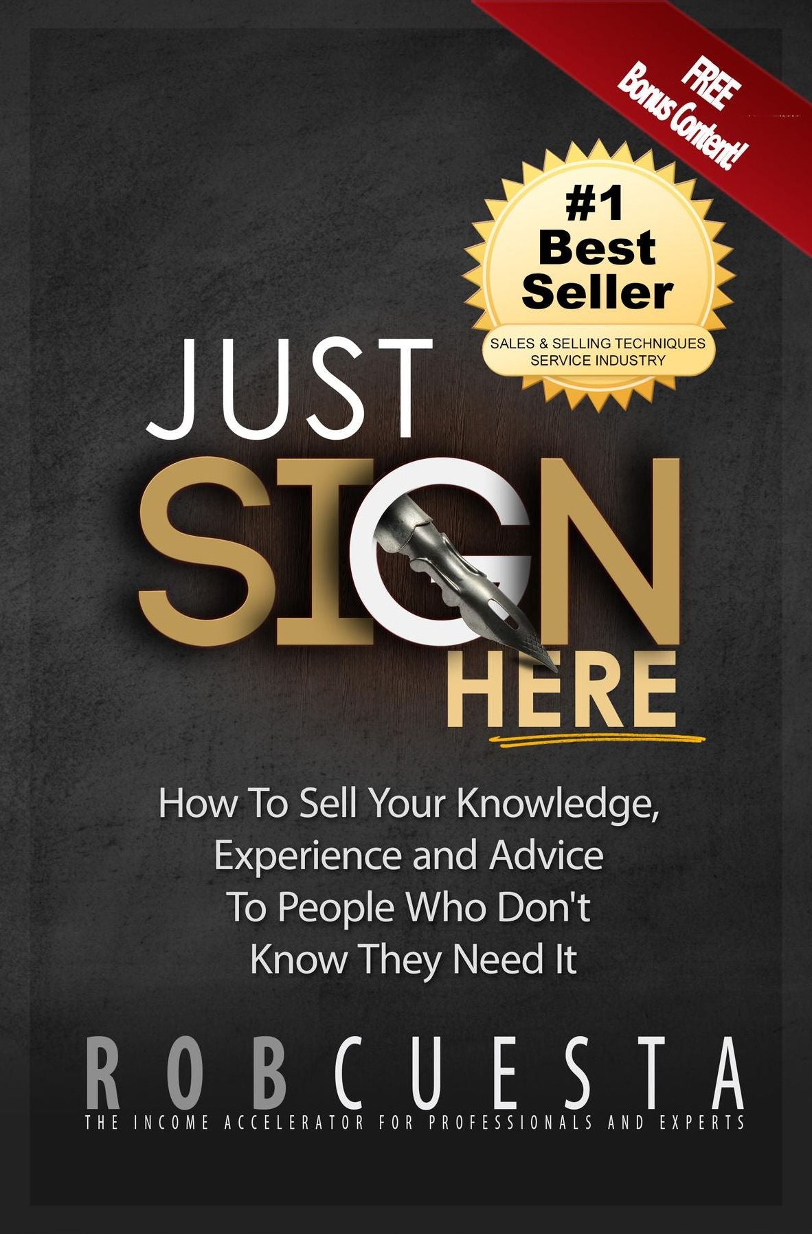 Just Sign Here: How to Sell Your Knowledge, Experience and Advice to People Who Don't Know They Need It
