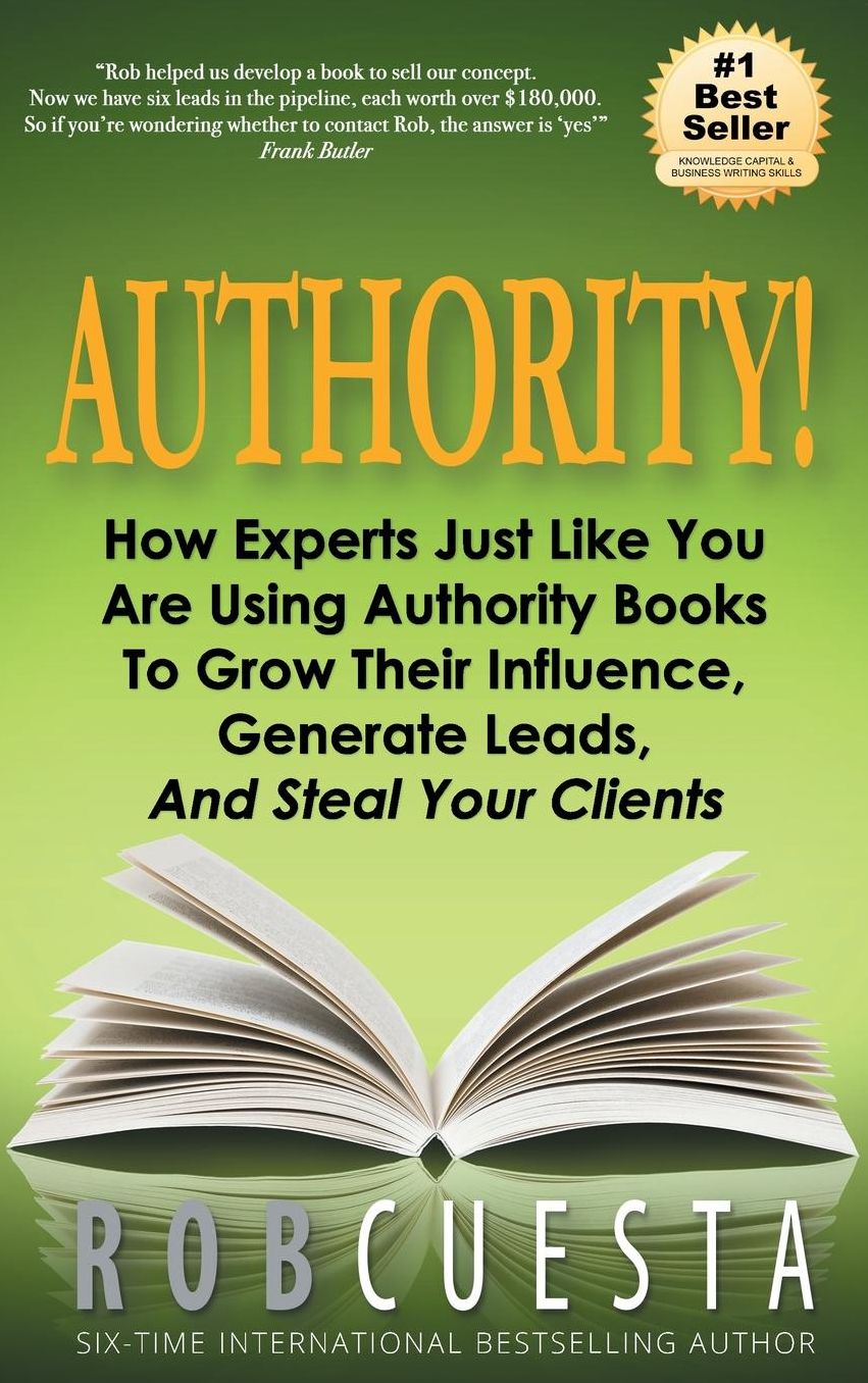 Authority: How Experts Just Like You Are Using Authority Books To Grow Their Influence, Raise Their Fees And Steal Your Clients!