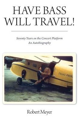 Have Bass, Will Travel!: Seventy Years on the Concert Platform, An Autobiography