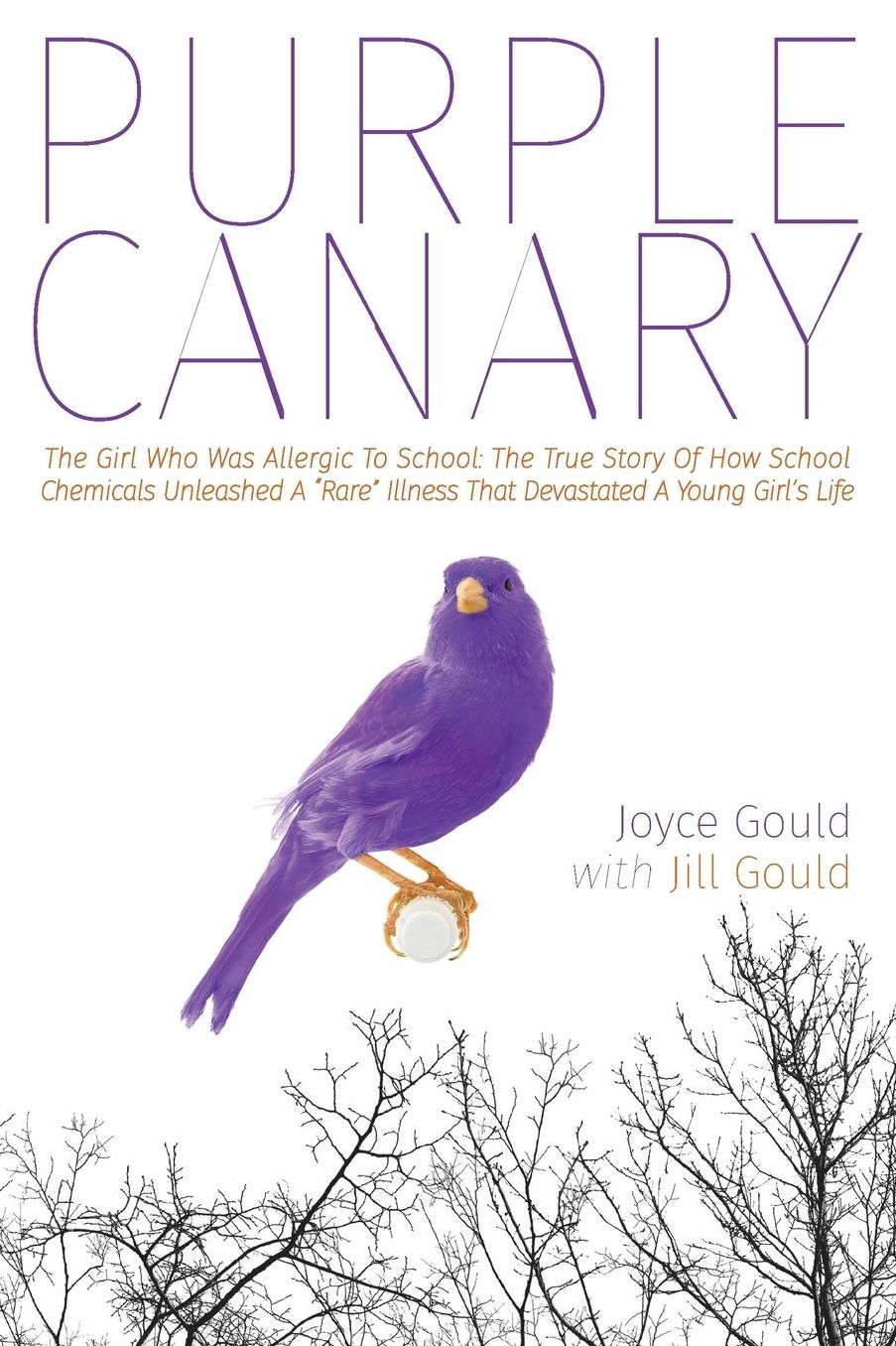 Purple Canary: The Girl Who Was Allergic To School: The True Story Of How School Chemicals Unleased A "Rare" Illness That Devastated A Young Girl's Life