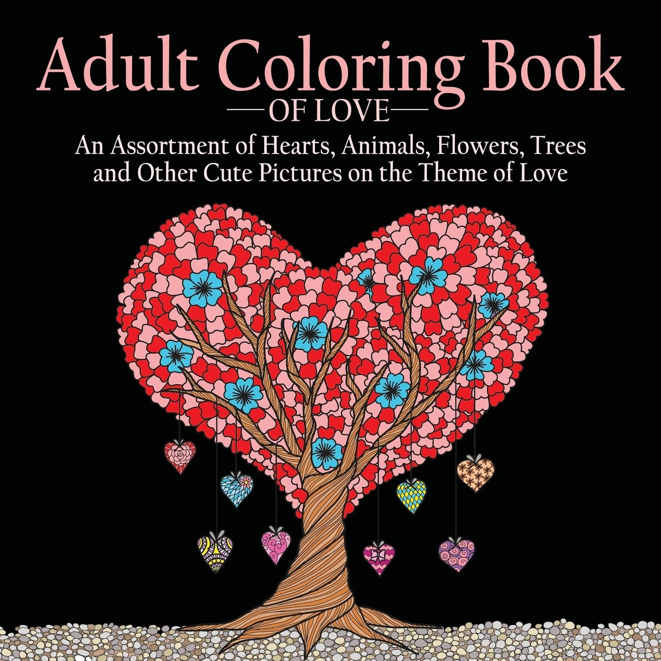 Coloring Book of Love: 55 Pictures to Color on the Theme of Love (Hearts, Animals, Flowers, Trees, Valentine's Day and More Cute Designs)