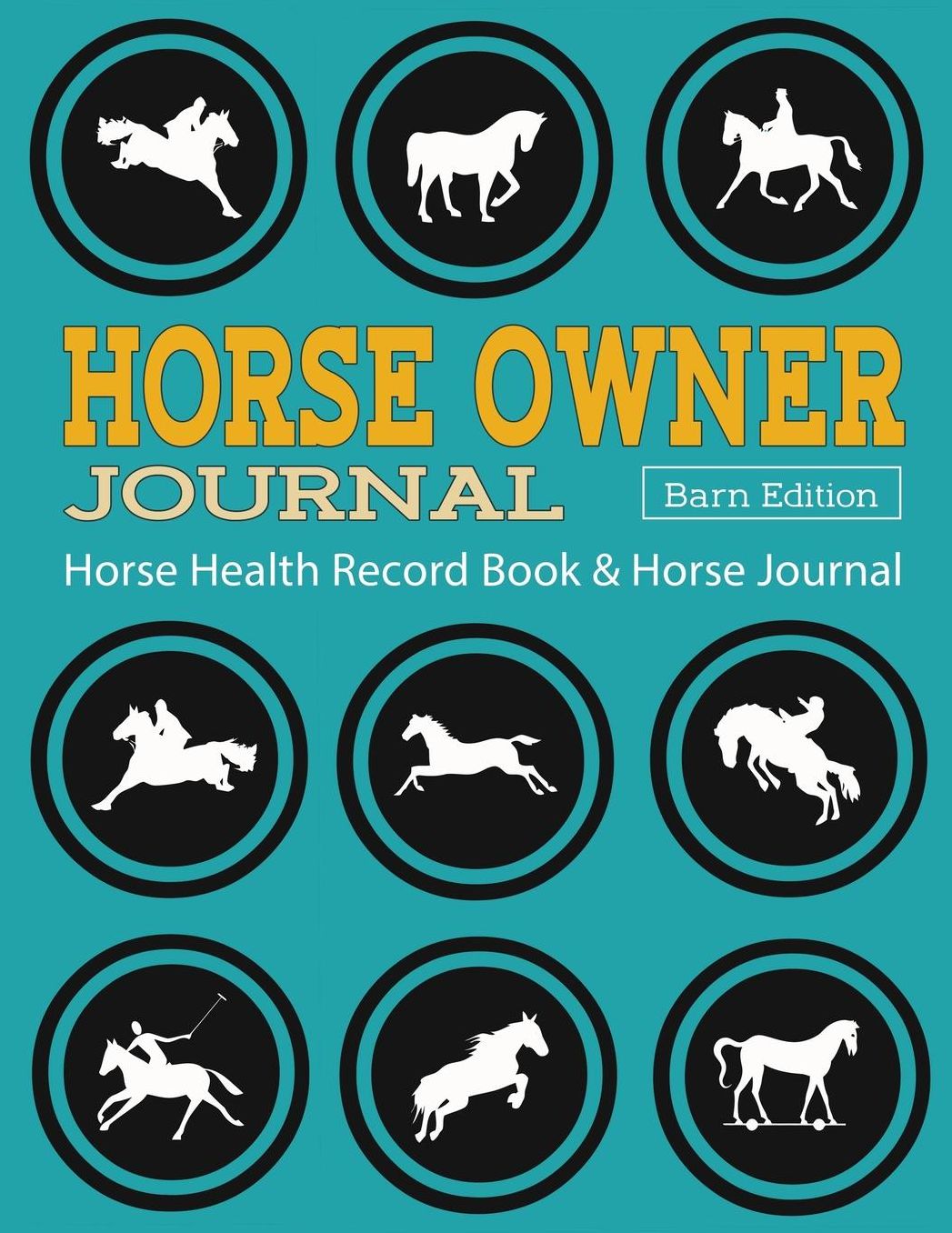 Horse Health Record Book & Horse Journal [Barn Edition]: Horse Owner Journal: A Practical Horse Book for Recording Horse Riding / Racing / Shows / Mare Breeding, Horse Health Care, Planning and More!