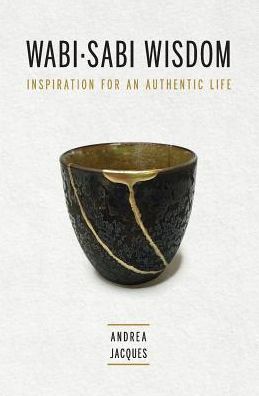 Wabi-Sabi Wisdom: Inspiration for an Authentic Life