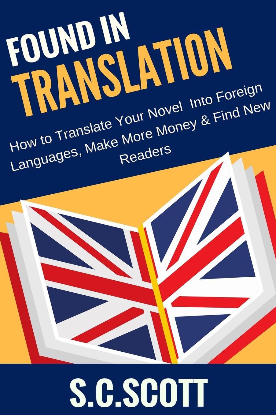 Found in Translation: How to Translate Your Book Into Foreign Languages: Make More Money and Find New Readers With Book Translations