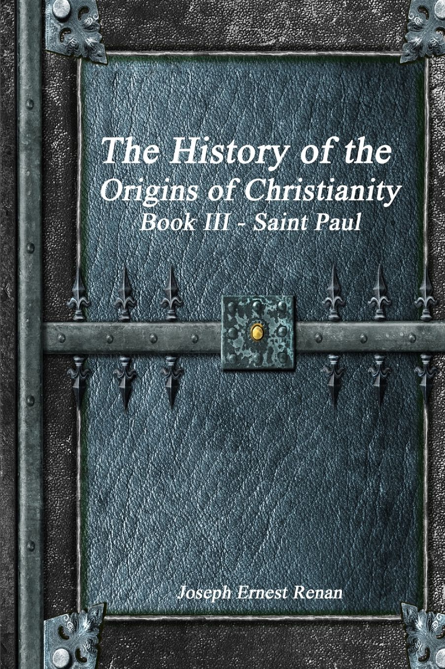 The History of the Origins of Christianity: Book III Saint Paul